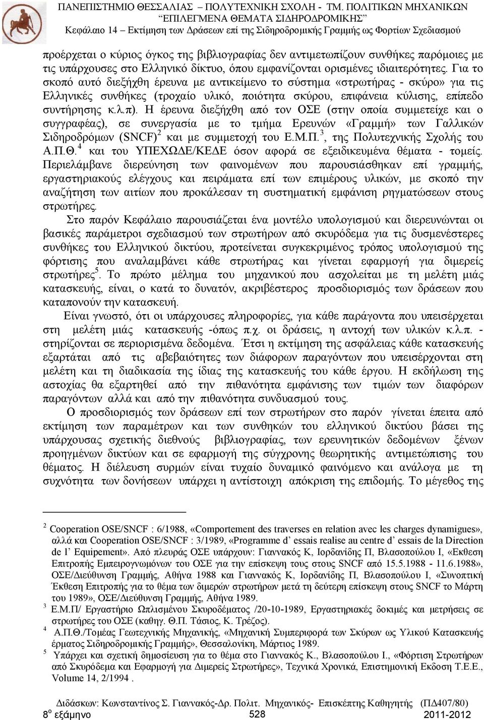 Η έρευνα διεξήχθη από τον ΟΣΕ (στην οποία συμμετείχε και ο συγγραφέας), σε συνεργασία με το τμήμα Ερευνών «Γραμμή» των Γαλλικών Σιδηροδρόμων (SNCF) 2 και με συμμετοχή του Ε.Μ.Π.