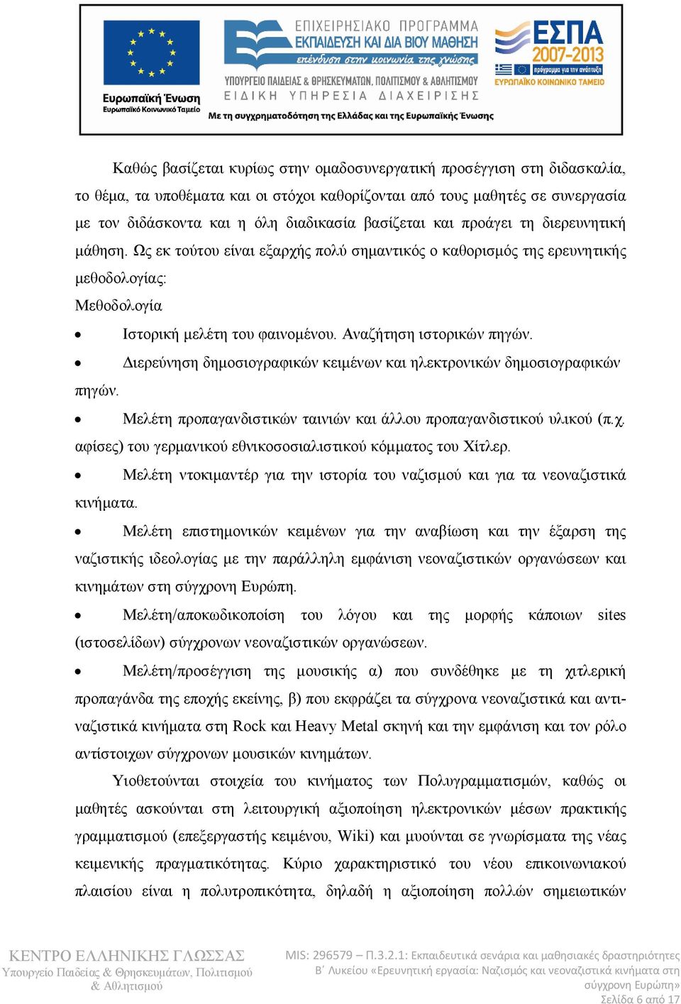 Αναζήτηση ιστορικών πηγών. Διερεύνηση δημοσιογραφικών κειμένων και ηλεκτρονικών δημοσιογραφικών πηγών. Μελέτη προπαγανδιστικών ταινιών και άλλου προπαγανδιστικού υλικού (π.χ.