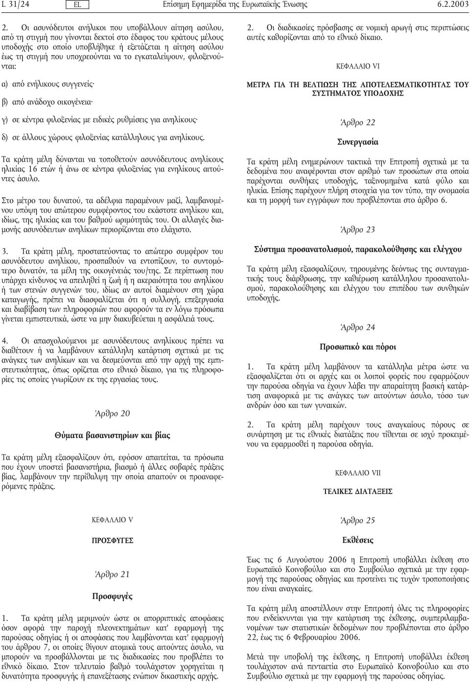 υποχρεούνται να το εγκαταλείψουν, φιλοξενούνται: α) από ενήλικους συγγενείς β) από ανάδοχο οικογένεια γ) σε κέντρα φιλοξενίας µε ειδικές ρυθµίσεις για ανηλίκους δ) σε άλλους χώρους φιλοξενίας