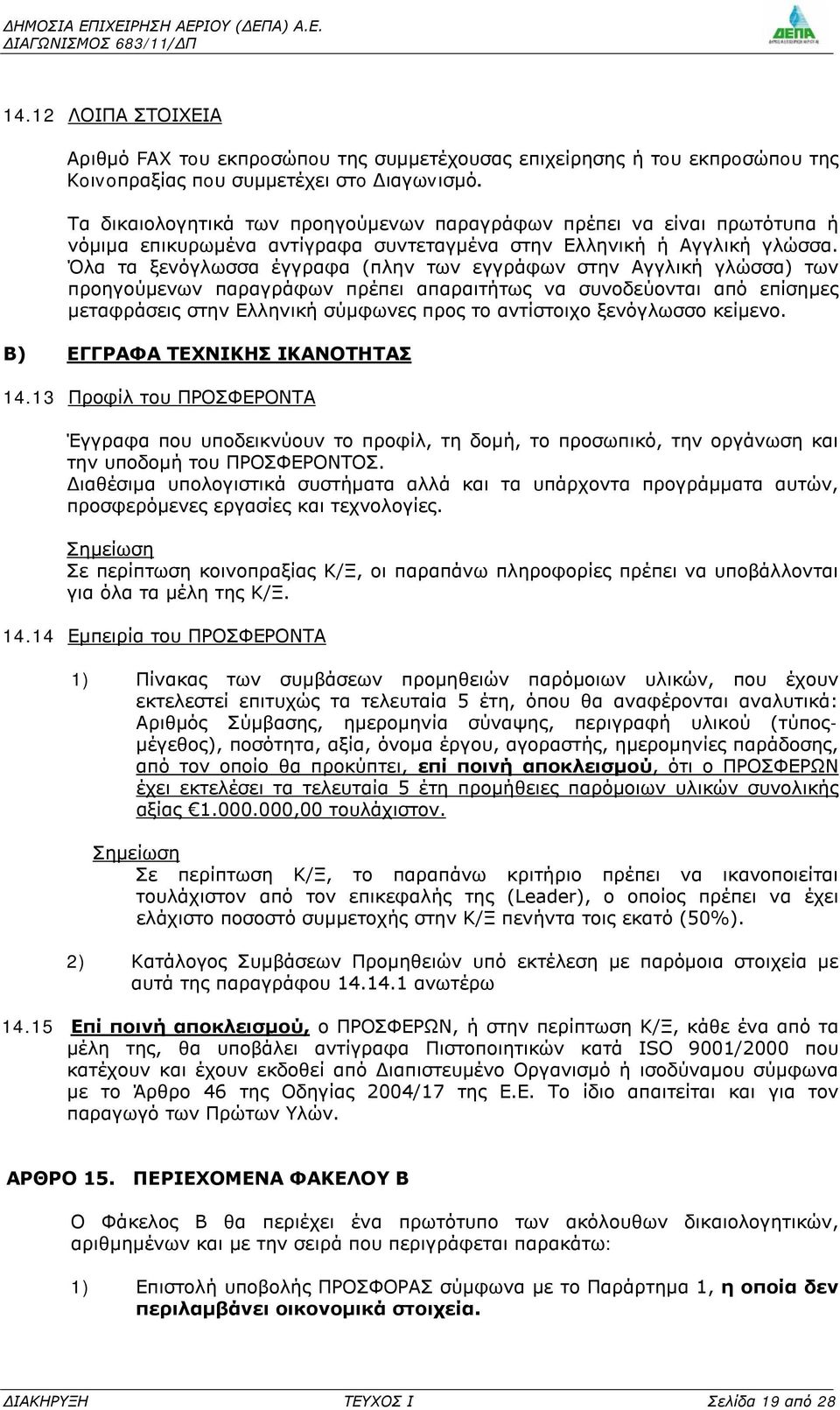 Όλα τα ξενόγλωσσα έγγραφα (πλην των εγγράφων στην Αγγλική γλώσσα) των προηγούμενων παραγράφων πρέπει απαραιτήτως να συνοδεύονται από επίσημες μεταφράσεις στην Ελληνική σύμφωνες προς το αντίστοιχο
