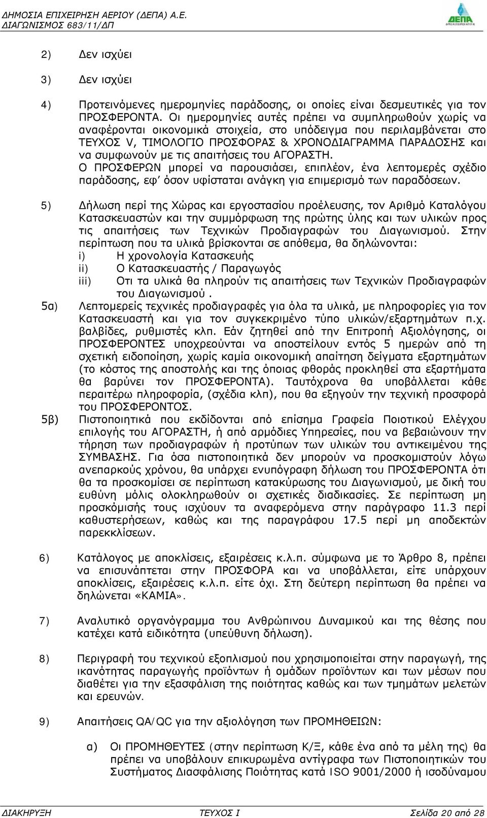 τις απαιτήσεις του ΑΓΟΡΑΣΤΗ. Ο ΠΡΟΣΦΕΡΩΝ μπορεί να παρουσιάσει, επιπλέον, ένα λεπτομερές σχέδιο παράδοσης, εφ όσον υφίσταται ανάγκη για επιμερισμό των παραδόσεων.