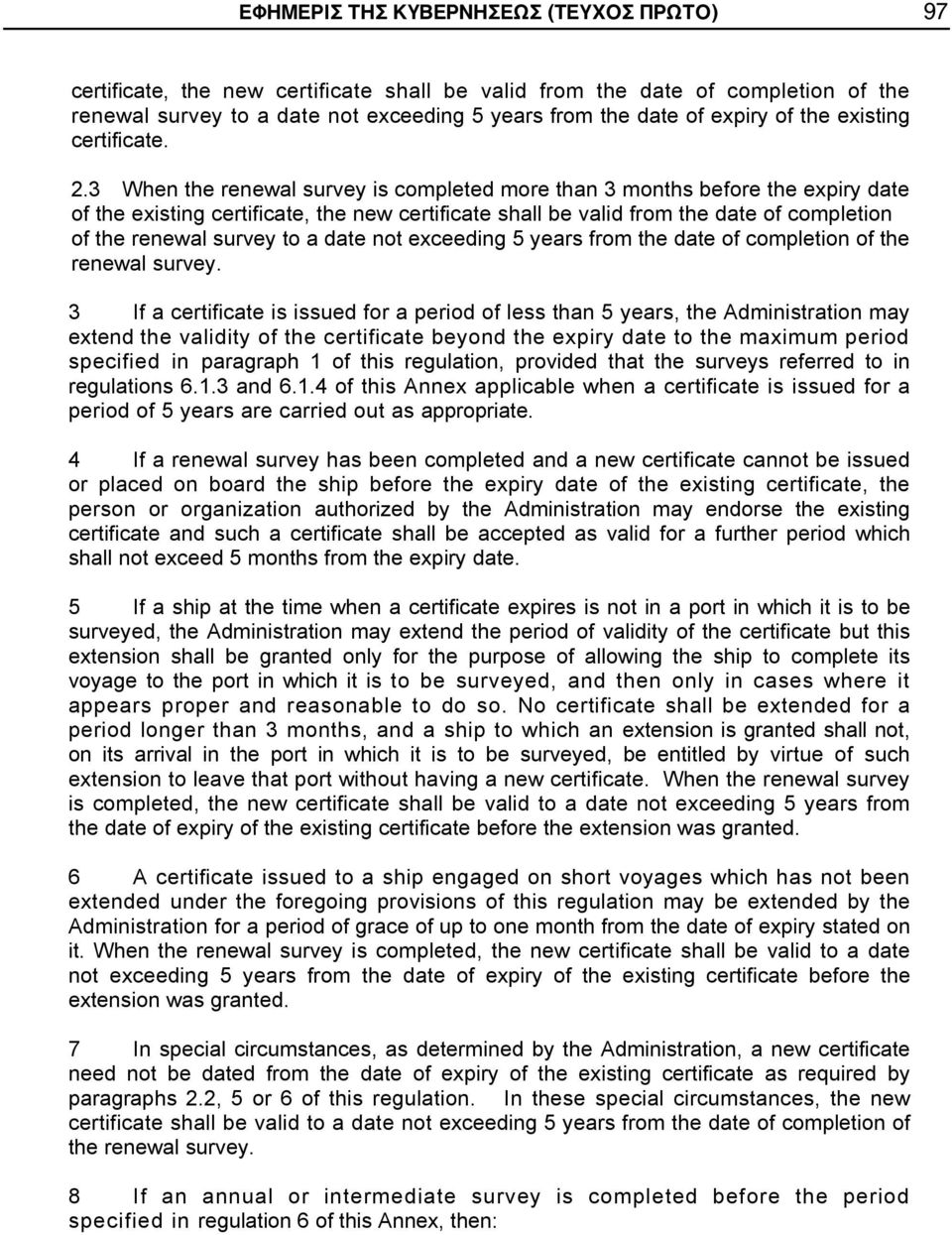 3 When the renewal survey is completed more than 3 months before the expiry date of the existing certificate, the new certificate shall be valid from the date of completion of the renewal survey to a