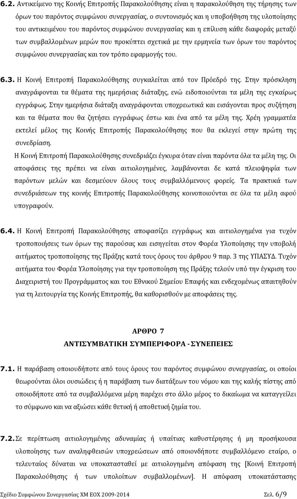 6.3. Η Κοινή Επιτροπή Παρακολούθησης συγκαλείται από τον Πρόεδρό της. Στην πρόσκληση αναγράφονται τα θέματα της ημερήσιας διάταξης, ενώ ειδοποιούνται τα μέλη της εγκαίρως εγγράφως.