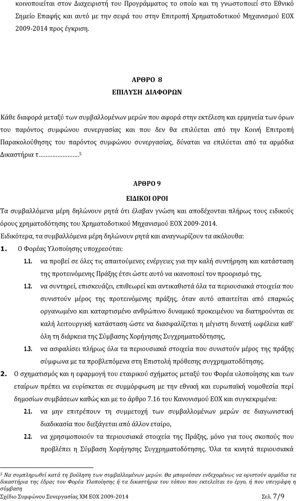 Παρακολούθησης του παρόντος συμφώνου συνεργασίας, δύναται να επιλύεται από τα αρμόδια Δικαστήρια τ 5 ΑΡΘΡΟ 9 ΕΙΔΙΚΟΙ ΟΡΟΙ Τα συμβαλλόμενα μέρη δηλώνουν ρητά ότι έλαβαν γνώση και αποδέχονται πλήρως