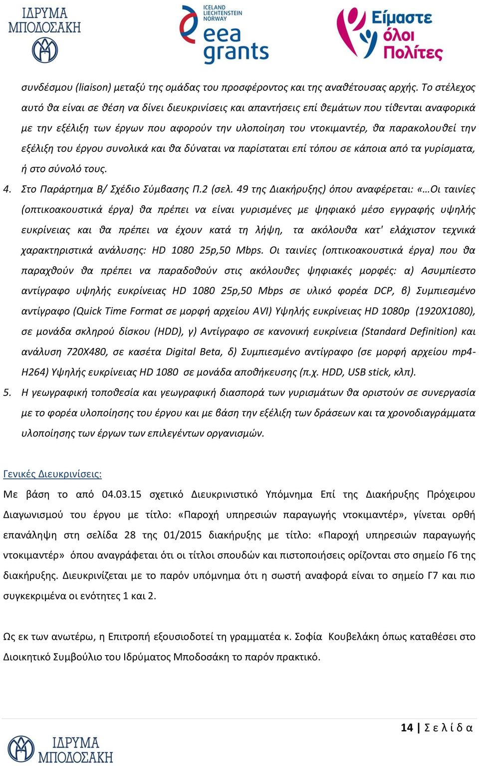 εξέλιξη του έργου συνολικά και θα δύναται να παρίσταται επί τόπου σε κάποια από τα γυρίσματα, ή στο σύνολό τους. 4. Στο Παράρτημα Β/ Σχέδιο Σύμβασης Π.2 (σελ.