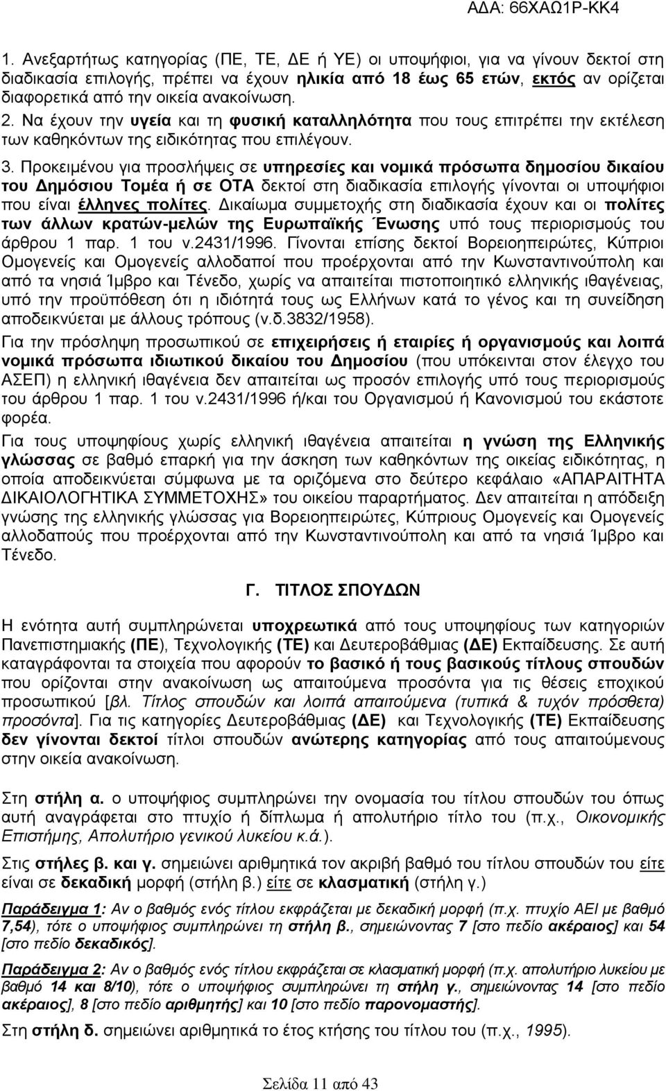 Προκειμένου για προσλήψεις σε υπηρεσίες και νομικά πρόσωπα δημοσίου δικαίου του Δημόσιου Τομέα ή σε ΟΤΑ δεκτοί στη διαδικασία επιλογής γίνονται οι υποψήφιοι που είναι έλληνες πολίτες.