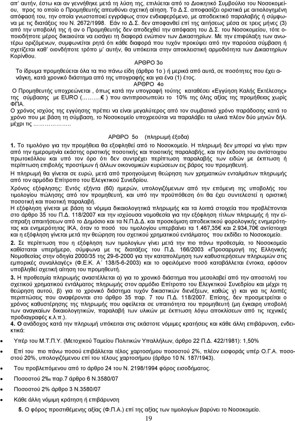 αποφασίζει οριστικά με αιτιολογημένη απόφασή του, την οποία γνωστοποιεί εγγράφως στον ενδιαφερόμενο, με αποδεικτικό παραλαβής ή σύμφωνα με τις διατάξεις του Ν. 2672/1998. Εάν το Δ.Σ.