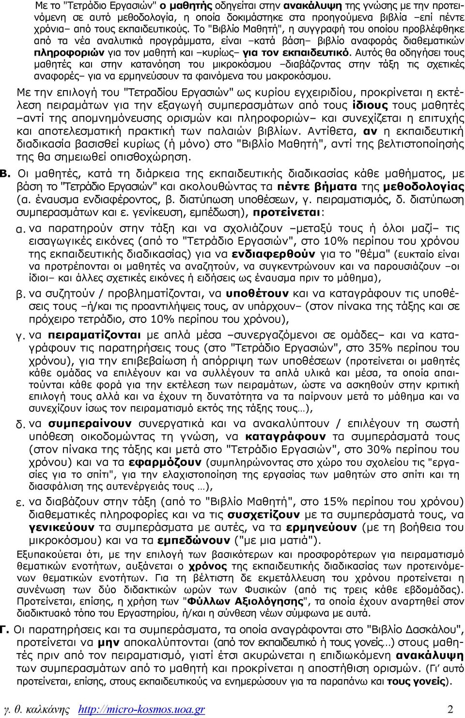 Αυτός θα οδηγήσει τους μαθητές και στην κατανόηση του μικροκόσμου διαβάζοντας στην τάξη τις σχετικές αναφορές για να ερμηνεύσουν τα φαινόμενα του μακροκόσμου.