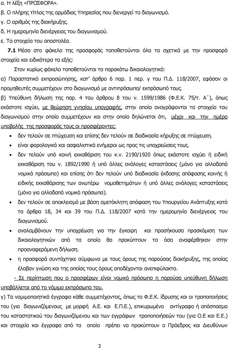 κατ άρθρο 6 παρ. 1 περ. γ του Π.. 118/2007, εφόσον οι προµηθευτές συµµετέχουν στο διαγωνισµό µε αντιπρόσωπο/ εκπρόσωπό τους. β) Υπεύθυνη δήλωση της παρ. 4 του άρθρου 8 του ν. 1599/1986 (Φ.Ε.Κ. 75/τ.