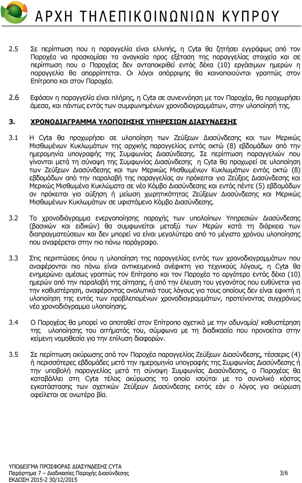 6 Εφόσον η παραγγελία είναι πλήρης, η Cyta σε συνεννόηση με τον Παροχέα, θα προχωρήσει άμεσα, και πάντως εντός των συμφωνημένων χρονοδιαγραμμάτων, στην υλοποίησή της. 3.