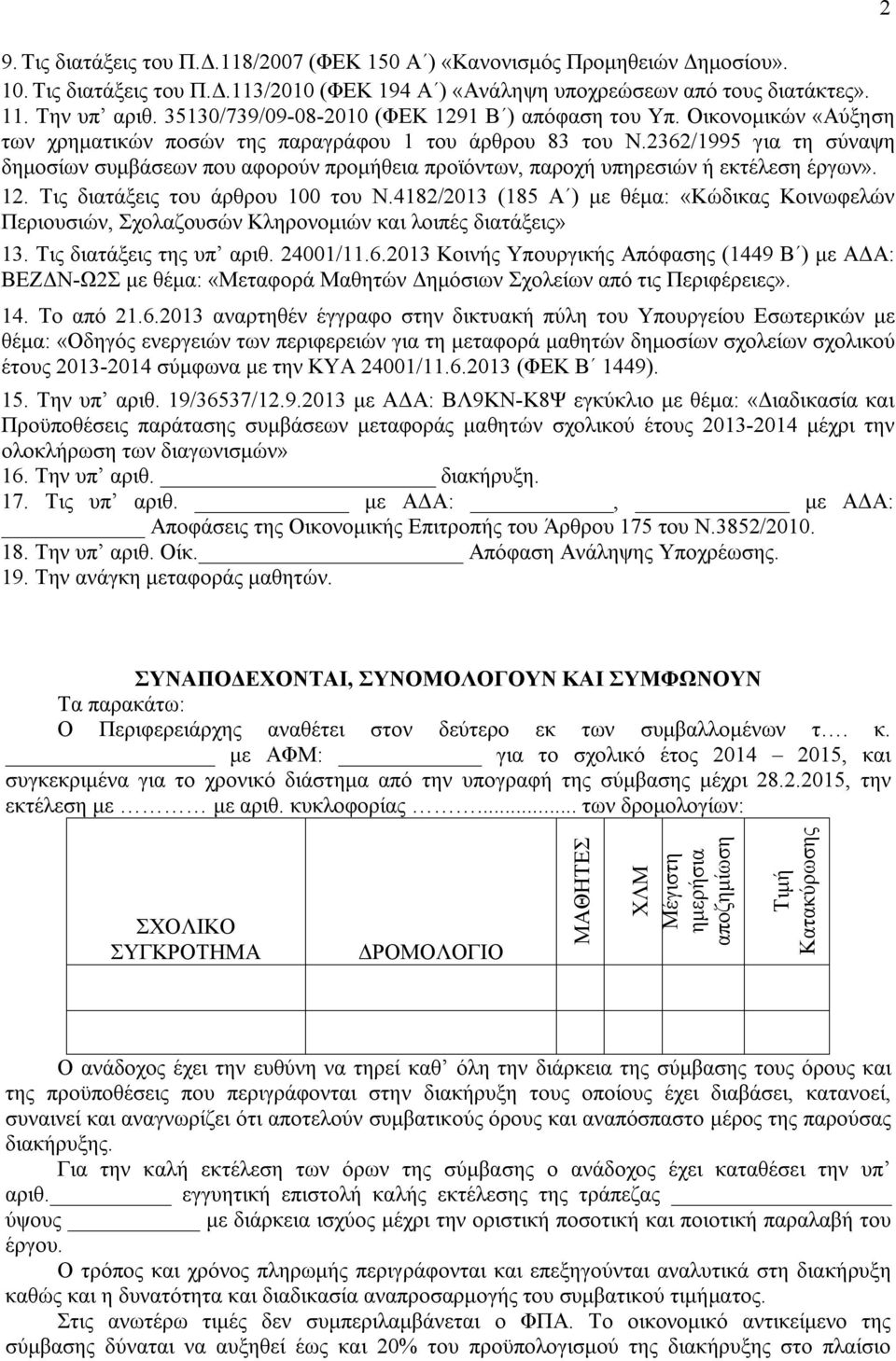 2362/1995 για τη σύναψη δημοσίων συμβάσεων που αφορούν προμήθεια προϊόντων, παροχή υπηρεσιών ή εκτέλεση έργων». 12. Τις διατάξεις του άρθρου 100 του Ν.