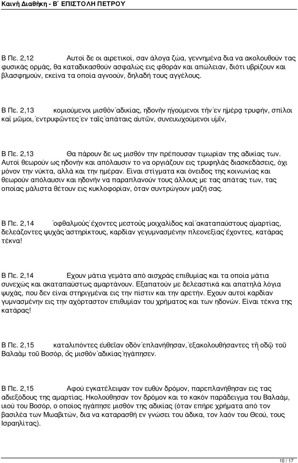 2,13 Θα πάρουν δε ως μισθόν την πρέπουσαν τιμωρίαν της αδικίας των. Αυτοί θεωρούν ως ηδονήν και απόλαυσιν το να οργιάζουν εις τρυφηλάς διασκεδάσεις, όχι μόνον την νύκτα, αλλά και την ημέραν.