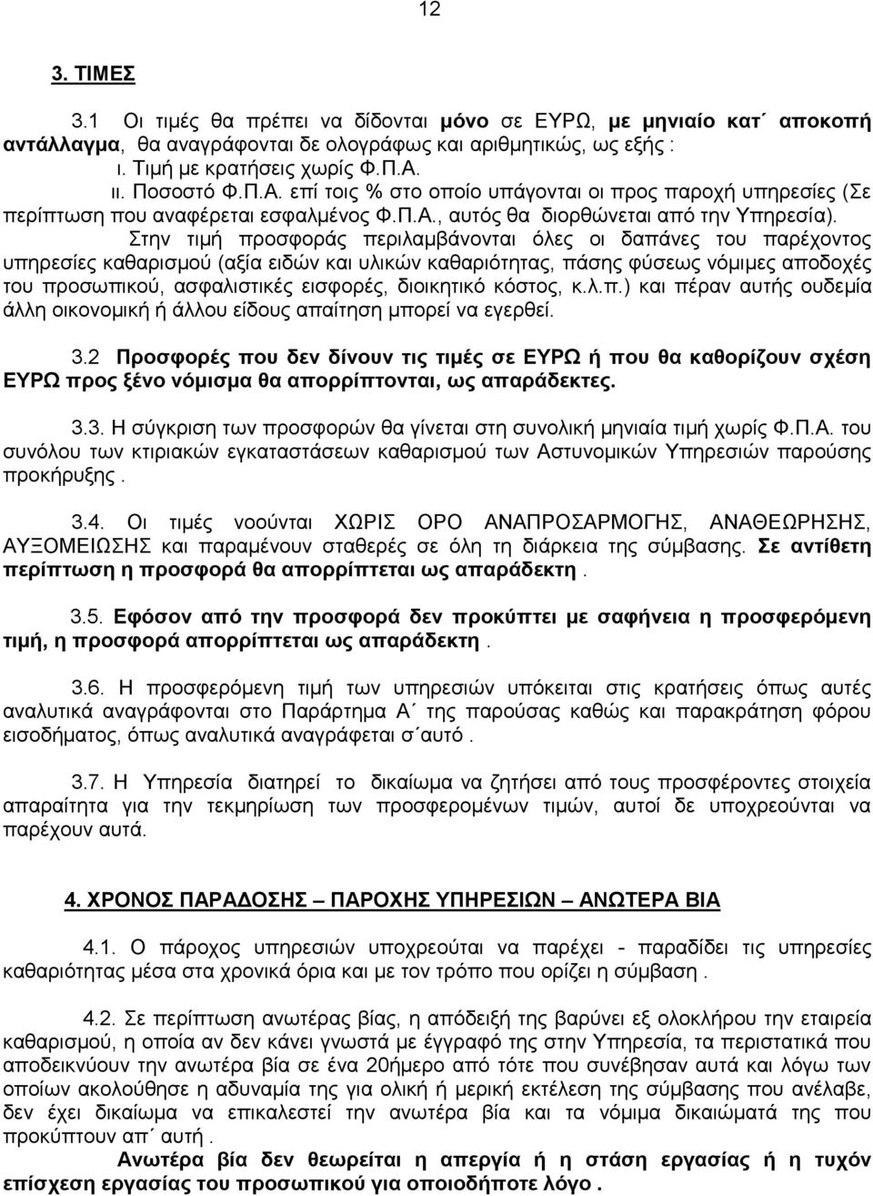 Στην τιμή προσφοράς περιλαμβάνονται όλες οι δαπάνες του παρέχοντος υπηρεσίες καθαρισμού (αξία ειδών και υλικών καθαριότητας, πάσης φύσεως νόμιμες αποδοχές του προσωπικού, ασφαλιστικές εισφορές,