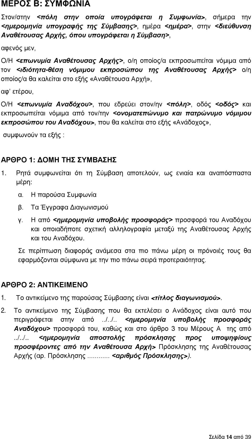 αφ ετέρου, Ο/Η <επωνυμία Αναδόχου>, που εδρεύει στον/ην <πόλη>, οδός <οδός> και εκπροσωπείται νόμιμα από τον/την <ονοματεπώνυμο και πατρώνυμο νόμιμου εκπροσώπου του Αναδόχου>, που θα καλείται στο