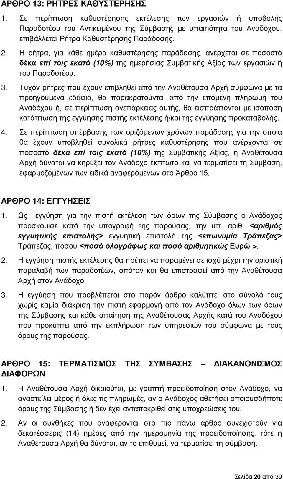 Η ρήτρα, για κάθε ημέρα καθυστέρησης παράδοσης, ανέρχεται σε ποσοστό δέκα επί τοις εκατό (10%) της ημερήσιας Συμβατικής Αξίας των εργασιών ή του Παραδοτέου. 3.