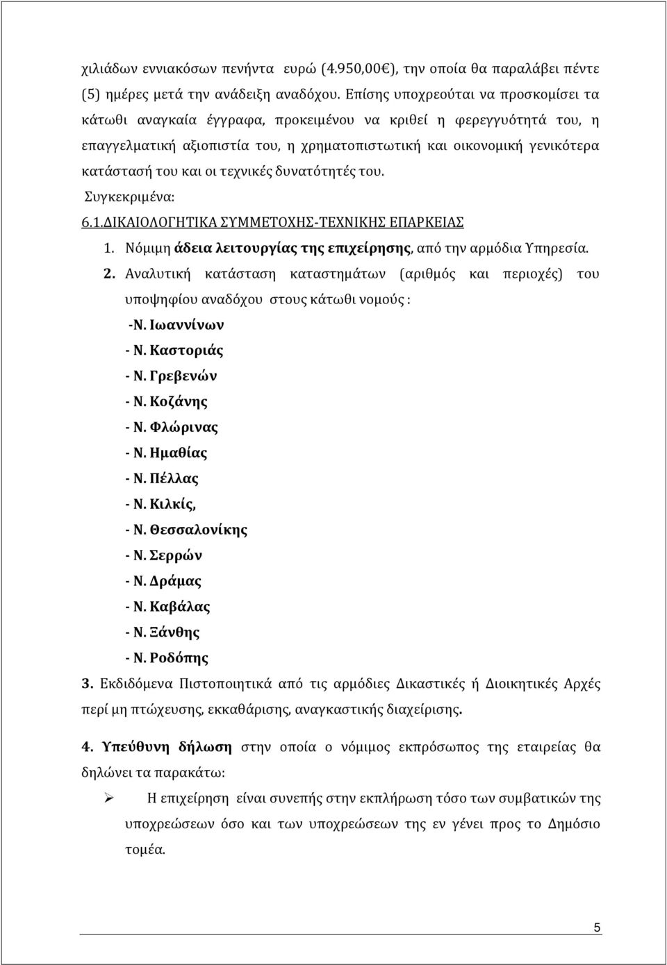 οι τεχνικές δυνατότητές του. Συγκεκριμένα: 6.1.ΔΙΚΑΙΟΛΟΓΗΤΙΚΑ ΣΥΜΜΕΤΟΧΗΣ-ΤΕΧΝΙΚΗΣ ΕΠΑΡΚΕΙΑΣ 1. Νόμιμη άδεια λειτουργίας της επιχείρησης, από την αρμόδια Υπηρεσία. 2.