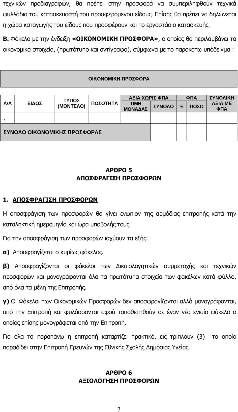 Φάκελο με την ένδειξη «ΟΙΚΟΝΟΜΙΚΗ ΠΡΟΣΦΟΡΑ», ο οποίος θα περιλαμβάνει τα οικονομικά στοιχεία, (πρωτότυπο και αντίγραφο), σύμφωνα με το παρακάτω υπόδειγμα : ΟΙΚΟΝΟΜΙΚΗ ΠΡΟΣΦΟΡΑ Α/Α ΕΙΔΟΣ ΤΥΠΟΣ