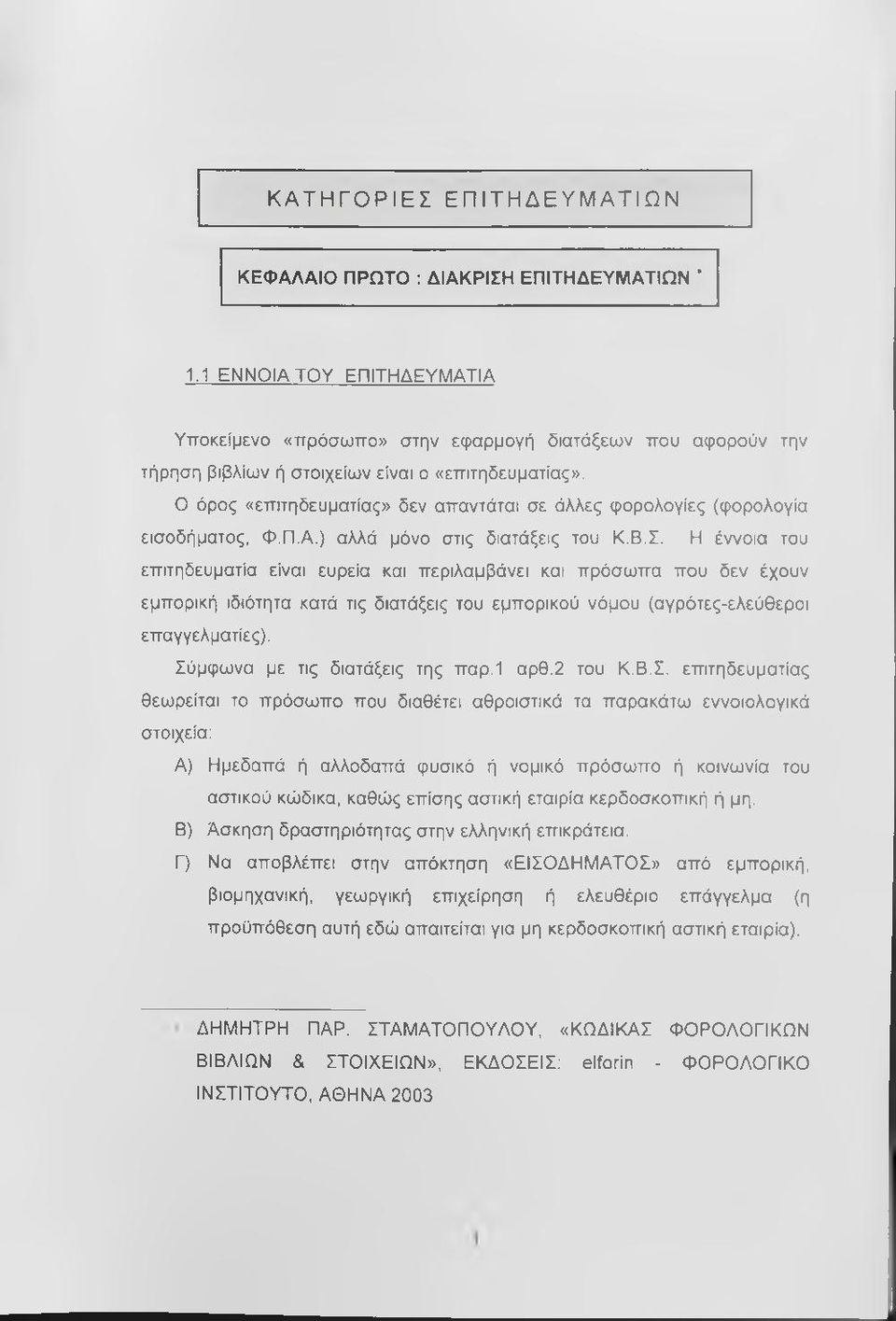 Ο όρος «επιτηδευματίας» δεν απαντάται σε άλλες φορολογίες (φορολογία εισοδήματος, Φ.Π.Α.) αλλά μόνο στις διατάξεις του Κ.Β.Σ.