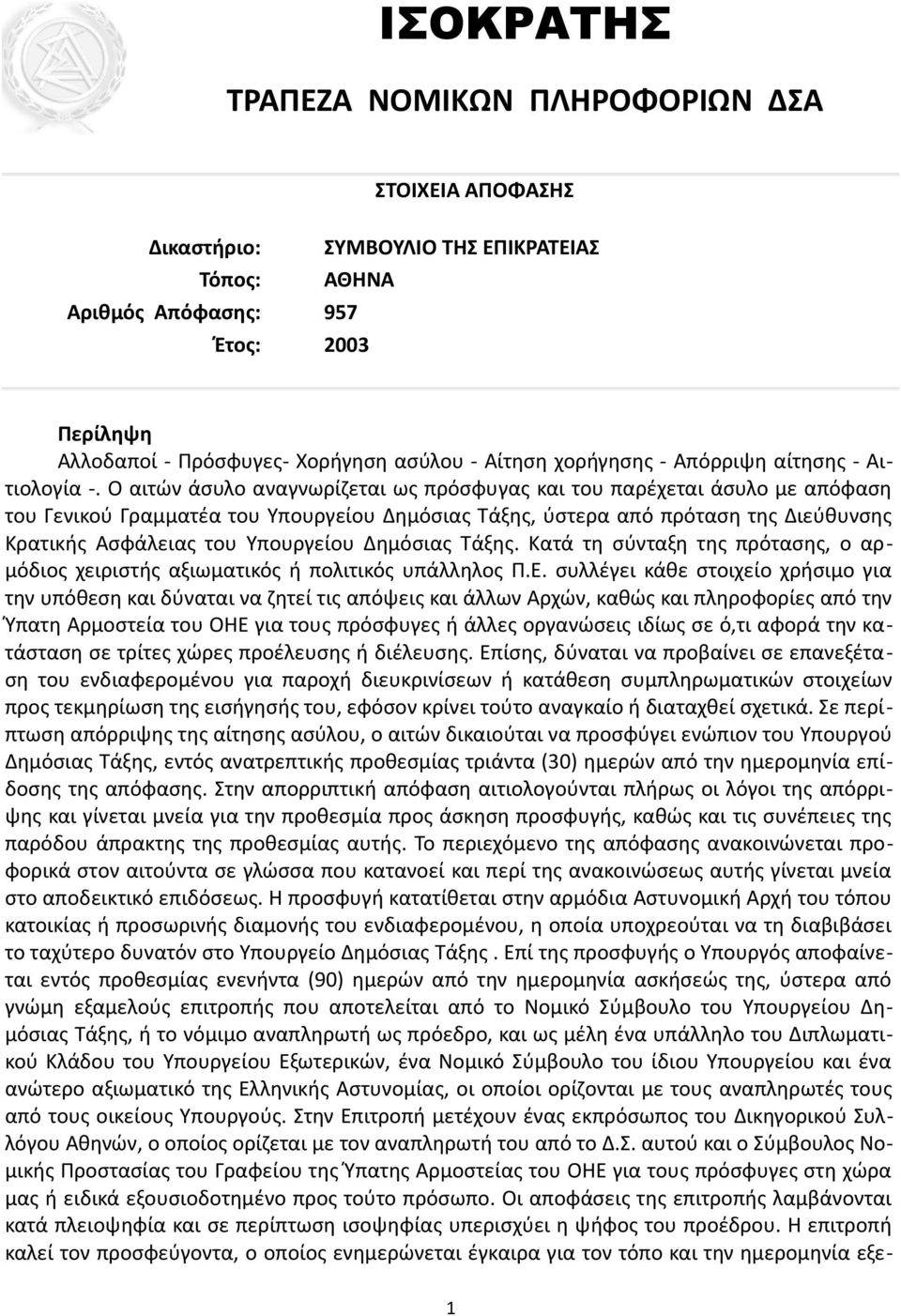 Ο αιτών άσυλο αναγνωρίζεται ως πρόσφυγας και του παρέχεται άσυλο με απόφαση του Γενικού Γραμματέα του Υπουργείου Δημόσιας Τάξης, ύστερα από πρόταση της Διεύθυνσης Κρατικής Ασφάλειας του Υπουργείου