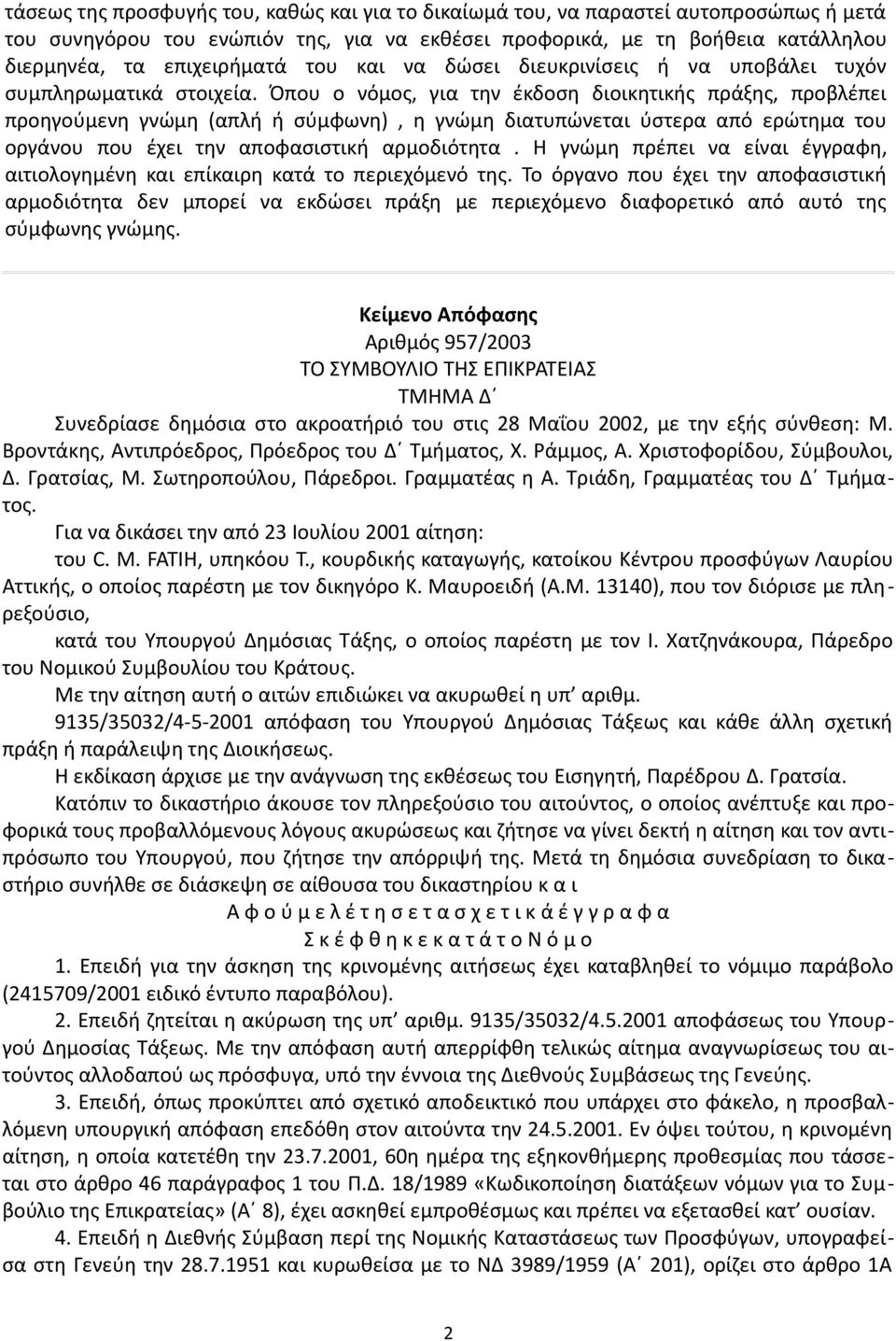 Όπου ο νόμος, για την έκδοση διοικητικής πράξης, προβλέπει προηγούμενη γνώμη (απλή ή σύμφωνη), η γνώμη διατυπώνεται ύστερα από ερώτημα του οργάνου που έχει την αποφασιστική αρμοδιότητα.