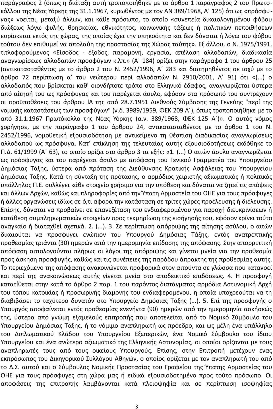 1.1967, κυρωθέντος με τον ΑΝ 389/1968, Α 125) ότι ως «πρόσφυγας» νοείται, μεταξύ άλλων, και κάθε πρόσωπο, το οποίο «συνεπεία δικαιολογημένου φόβου διώξεως λόγω φυλής, θρησκείας, εθνικότητος,