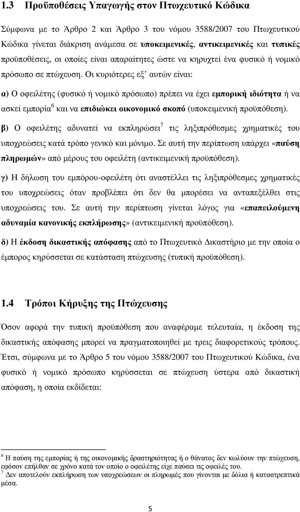 Οι κυριότερες εξ αυτών είναι: α) Ο οφειλέτης (φυσικό ή νοµικό πρόσωπο) πρέπει να έχει εµπορική ιδιότητα ή να ασκεί εµπορία 6 και να επιδιώκει οικονοµικό σκοπό (υποκειµενική προϋπόθεση).