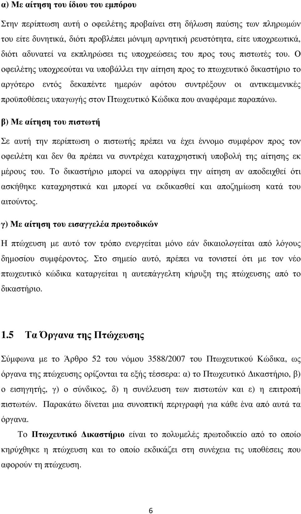 Ο οφειλέτης υποχρεούται να υποβάλλει την αίτηση προς το πτωχευτικό δικαστήριο το αργότερο εντός δεκαπέντε ηµερών αφότου συντρέξουν οι αντικειµενικές προϋποθέσεις υπαγωγής στον Πτωχευτικό Κώδικα που