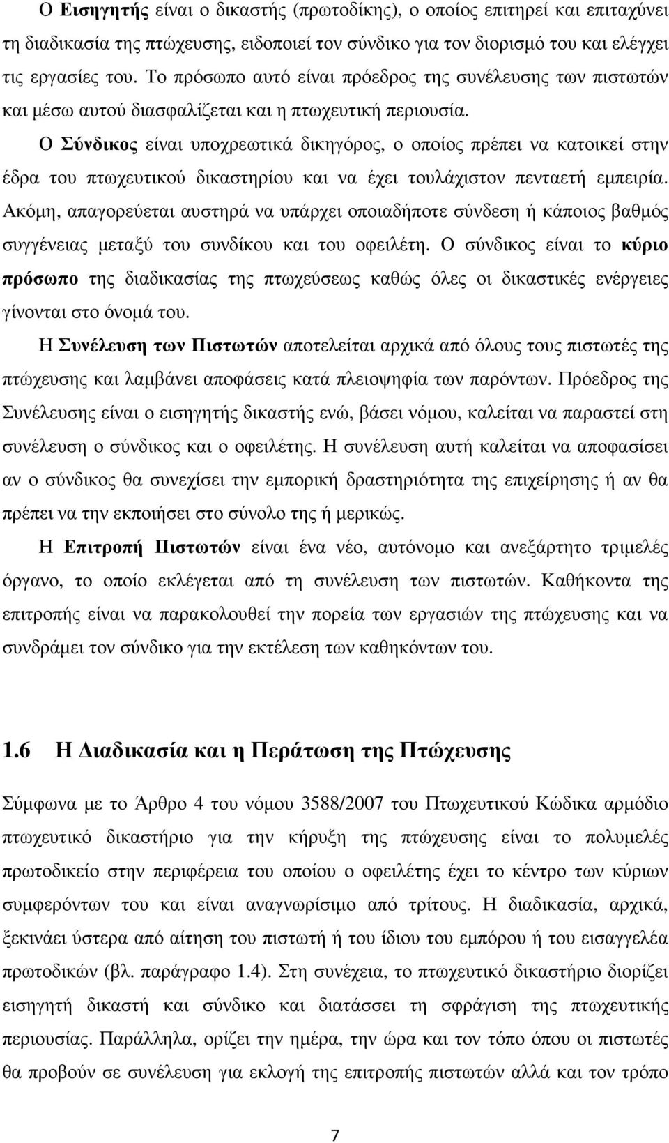 Ο Σύνδικος είναι υποχρεωτικά δικηγόρος, ο οποίος πρέπει να κατοικεί στην έδρα του πτωχευτικού δικαστηρίου και να έχει τουλάχιστον πενταετή εµπειρία.