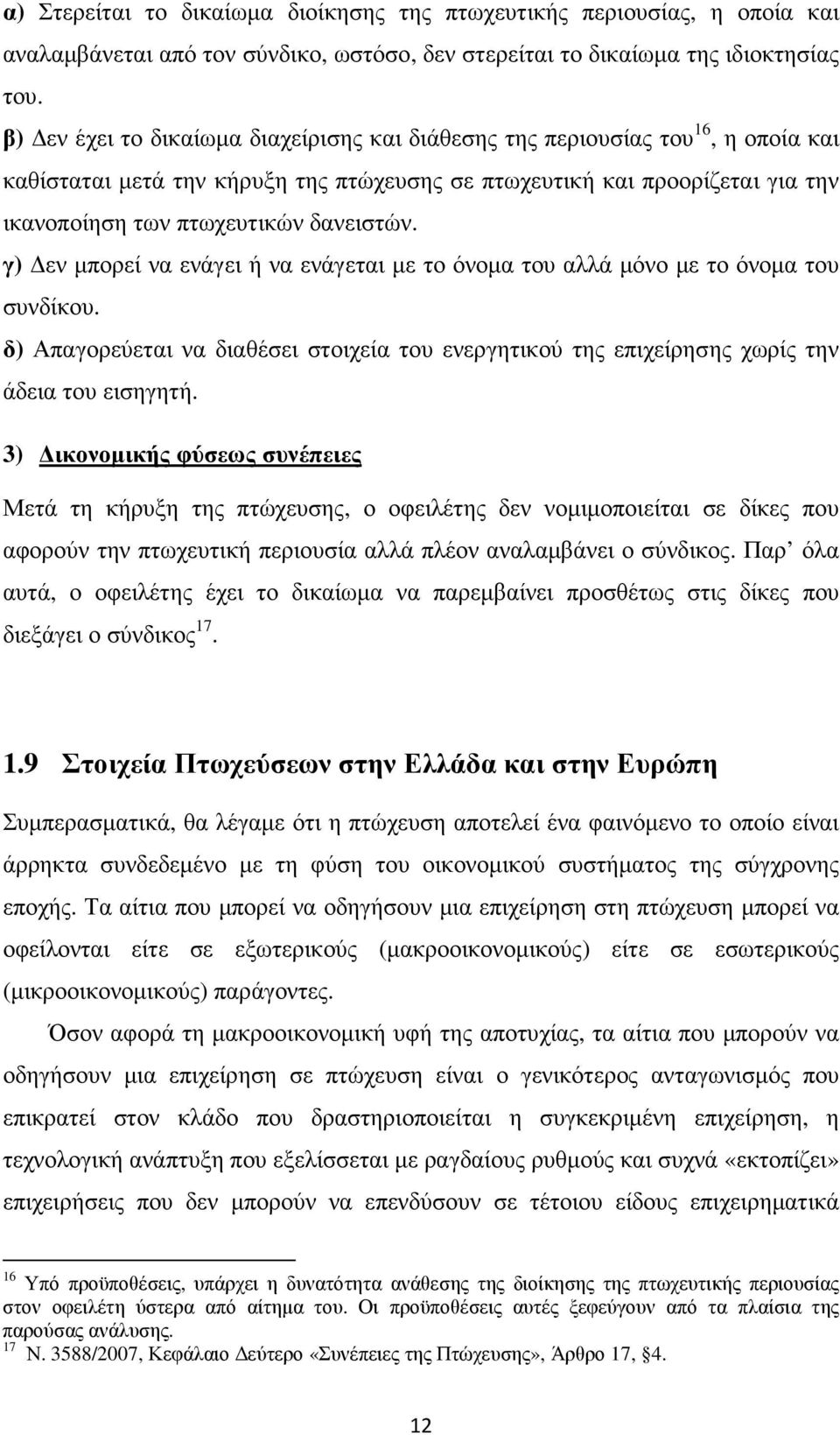 γ) εν µπορεί να ενάγει ή να ενάγεται µε το όνοµα του αλλά µόνο µε το όνοµα του συνδίκου. δ) Απαγορεύεται να διαθέσει στοιχεία του ενεργητικού της επιχείρησης χωρίς την άδεια του εισηγητή.