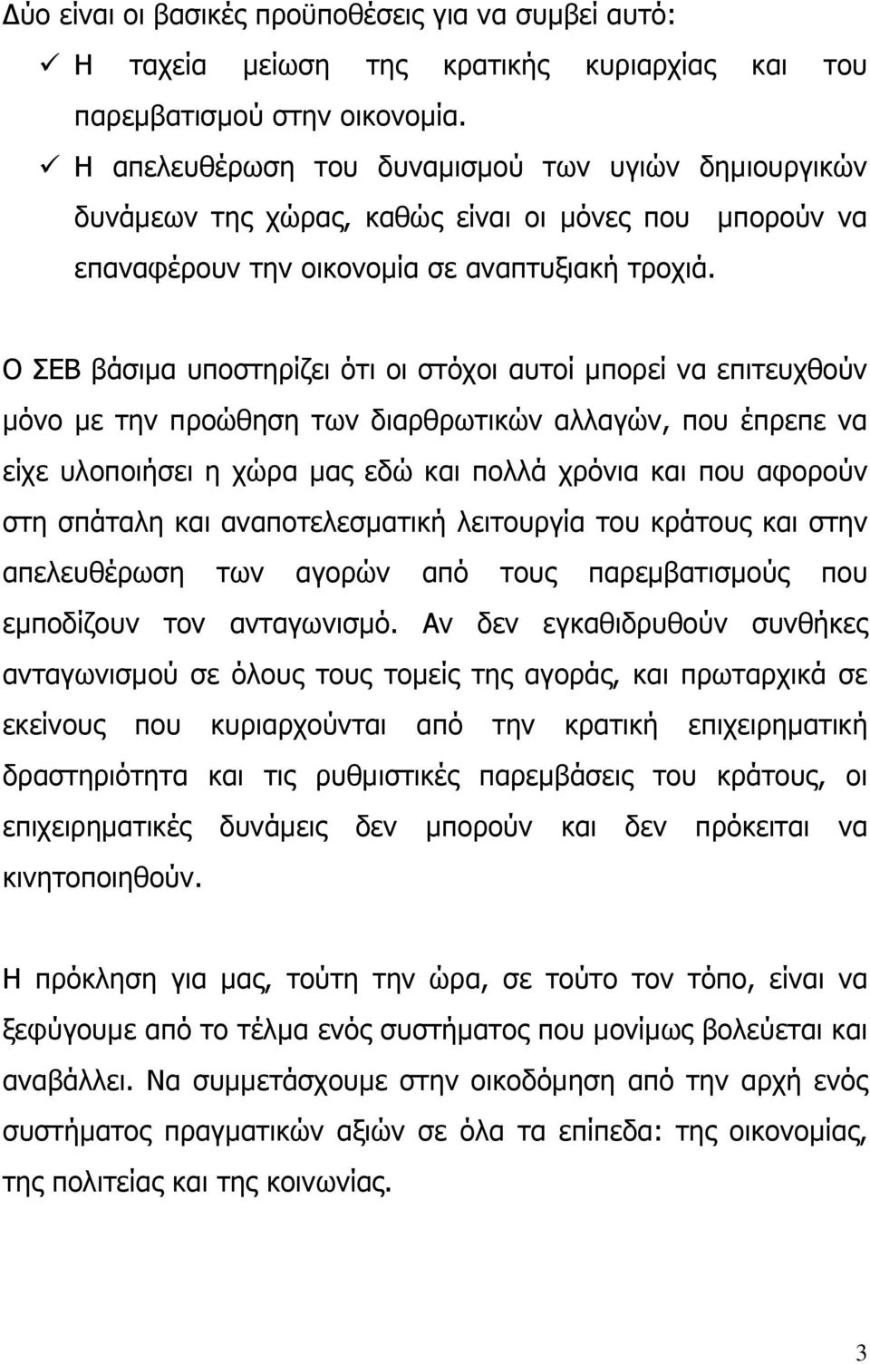 Ο ΣΕΒ βάσιµα υποστηρίζει ότι οι στόχοι αυτοί µπορεί να επιτευχθούν µόνο µε την προώθηση των διαρθρωτικών αλλαγών, που έπρεπε να είχε υλοποιήσει η χώρα µας εδώ και πολλά χρόνια και που αφορούν στη