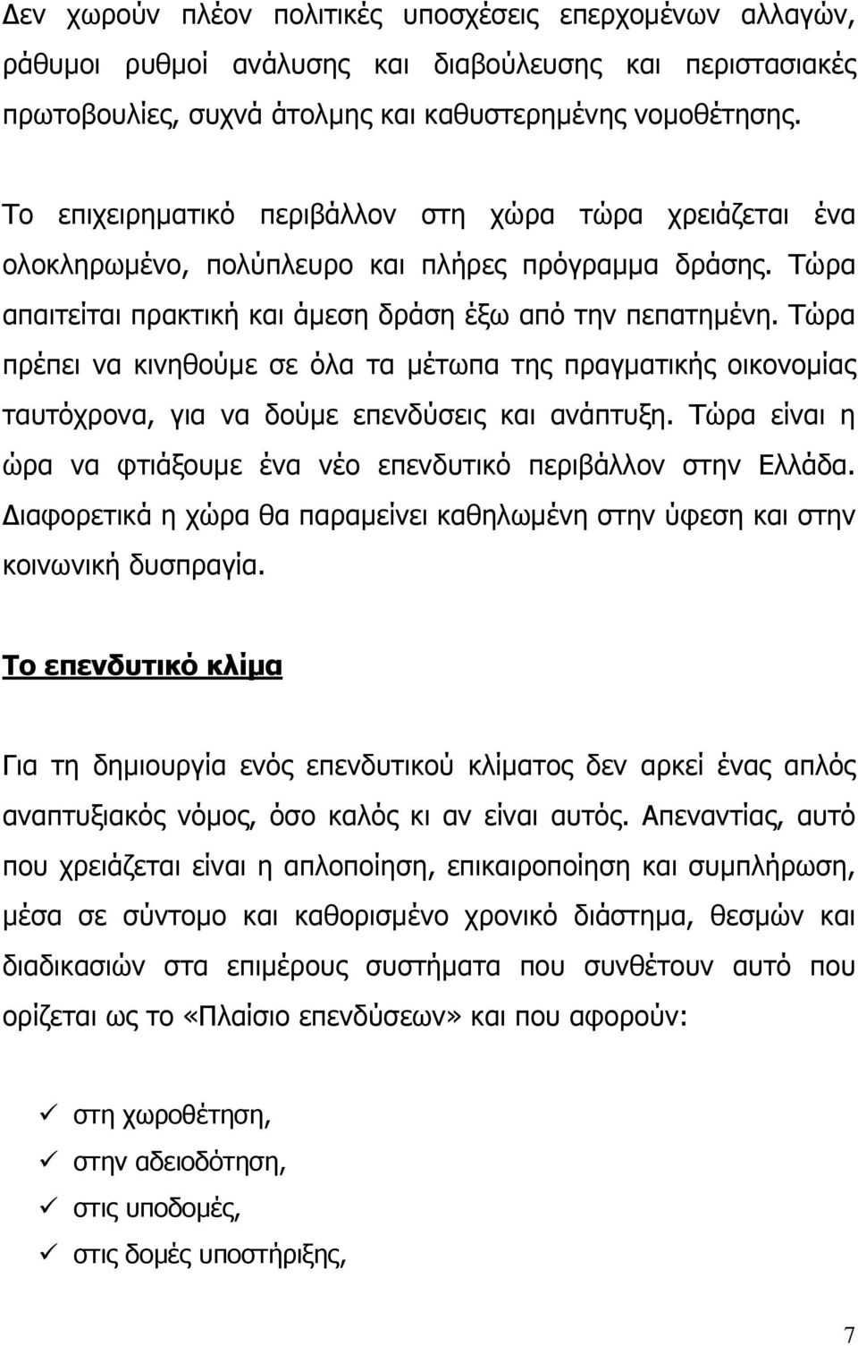 Τώρα πρέπει να κινηθούµε σε όλα τα µέτωπα της πραγµατικής οικονοµίας ταυτόχρονα, για να δούµε επενδύσεις και ανάπτυξη. Τώρα είναι η ώρα να φτιάξουµε ένα νέο επενδυτικό περιβάλλον στην Ελλάδα.