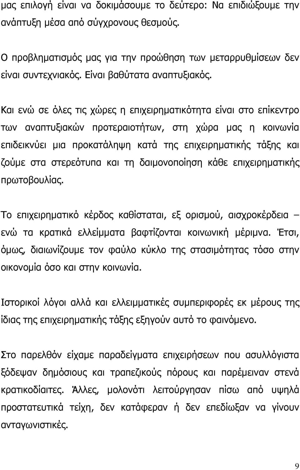 Και ενώ σε όλες τις χώρες η επιχειρηµατικότητα είναι στο επίκεντρο των αναπτυξιακών προτεραιοτήτων, στη χώρα µας η κοινωνία επιδεικνύει µια προκατάληψη κατά της επιχειρηµατικής τάξης και ζούµε στα