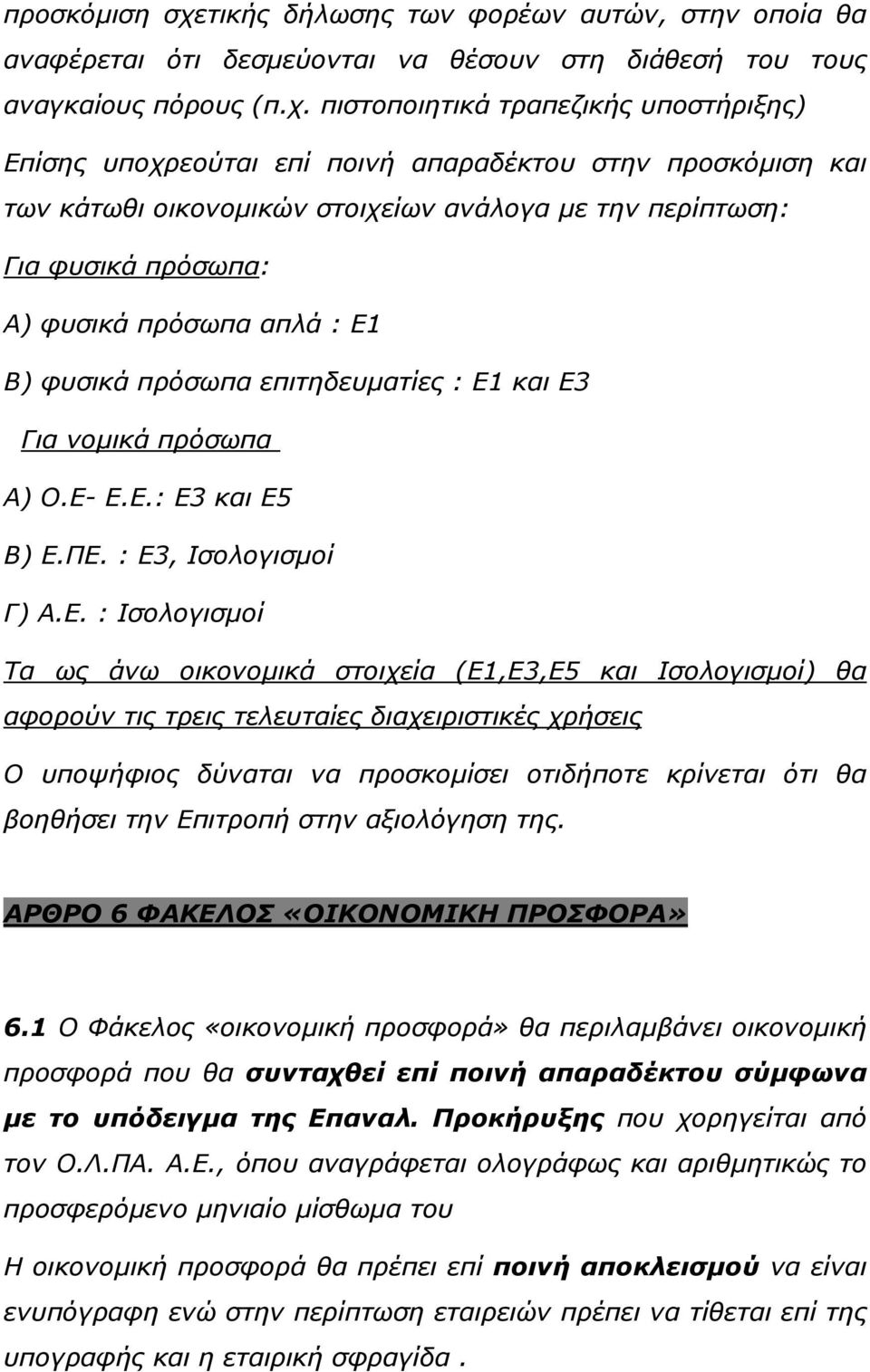 πιστοποιητικά τραπεζικής υποστήριξης) Επίσης υποχρεούται επί ποινή απαραδέκτου στην προσκόµιση και των κάτωθι οικονοµικών στοιχείων ανάλογα µε την περίπτωση: Για φυσικά πρόσωπα: Α) φυσικά πρόσωπα