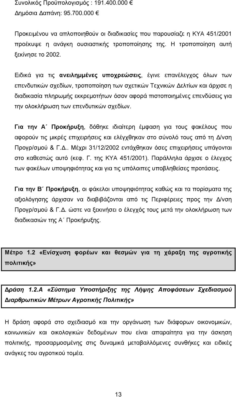 Ειδικά για τις ανειληµµένες υποχρεώσεις, έγινε επανέλεγχος όλων των επενδυτικών σχεδίων, τροποποίηση των σχετικών Τεχνικών ελτίων και άρχισε η διαδικασία πληρωµής εκκρεµοτήτων όσον αφορά