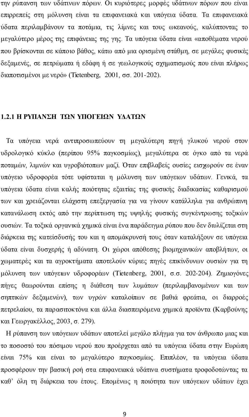 Τα υπόγεια ύδατα είναι «αποθέματα νερού που βρίσκονται σε κάποιο βάθος, κάτω από μια ορισμένη στάθμη, σε μεγάλες φυσικές δεξαμενές, σε πετρώματα ή εδάφη ή σε γεωλογικούς σχηματισμούς που είναι πλήρως