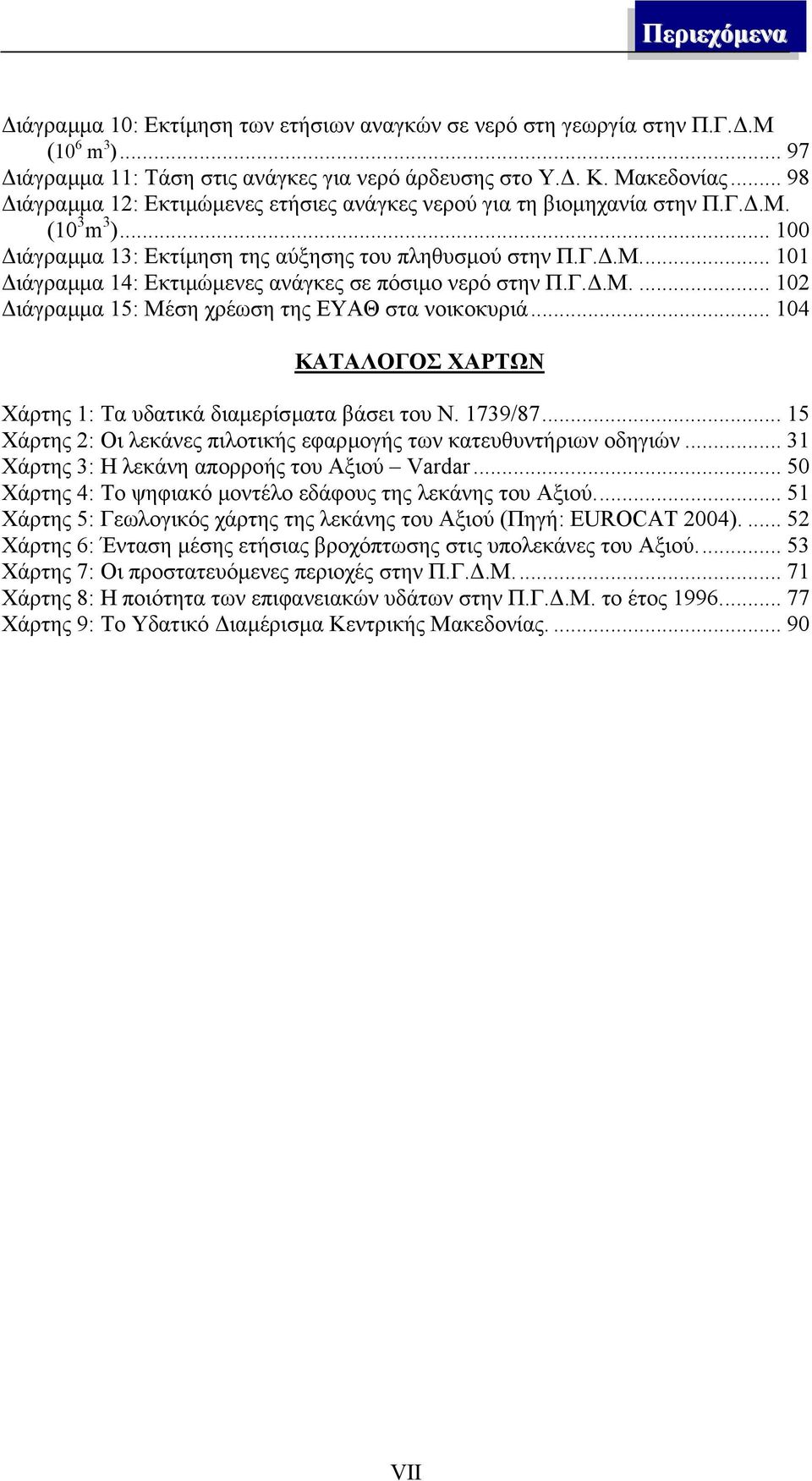 Γ..Μ.... 102 ιάγραµµα 15: Μέση χρέωση της ΕΥΑΘ στα νοικοκυριά... 104 ΚΑΤΑΛΟΓΟΣ ΧΑΡΤΩΝ Χάρτης 1: Τα υδατικά διαµερίσµατα βάσει του Ν. 1739/87.