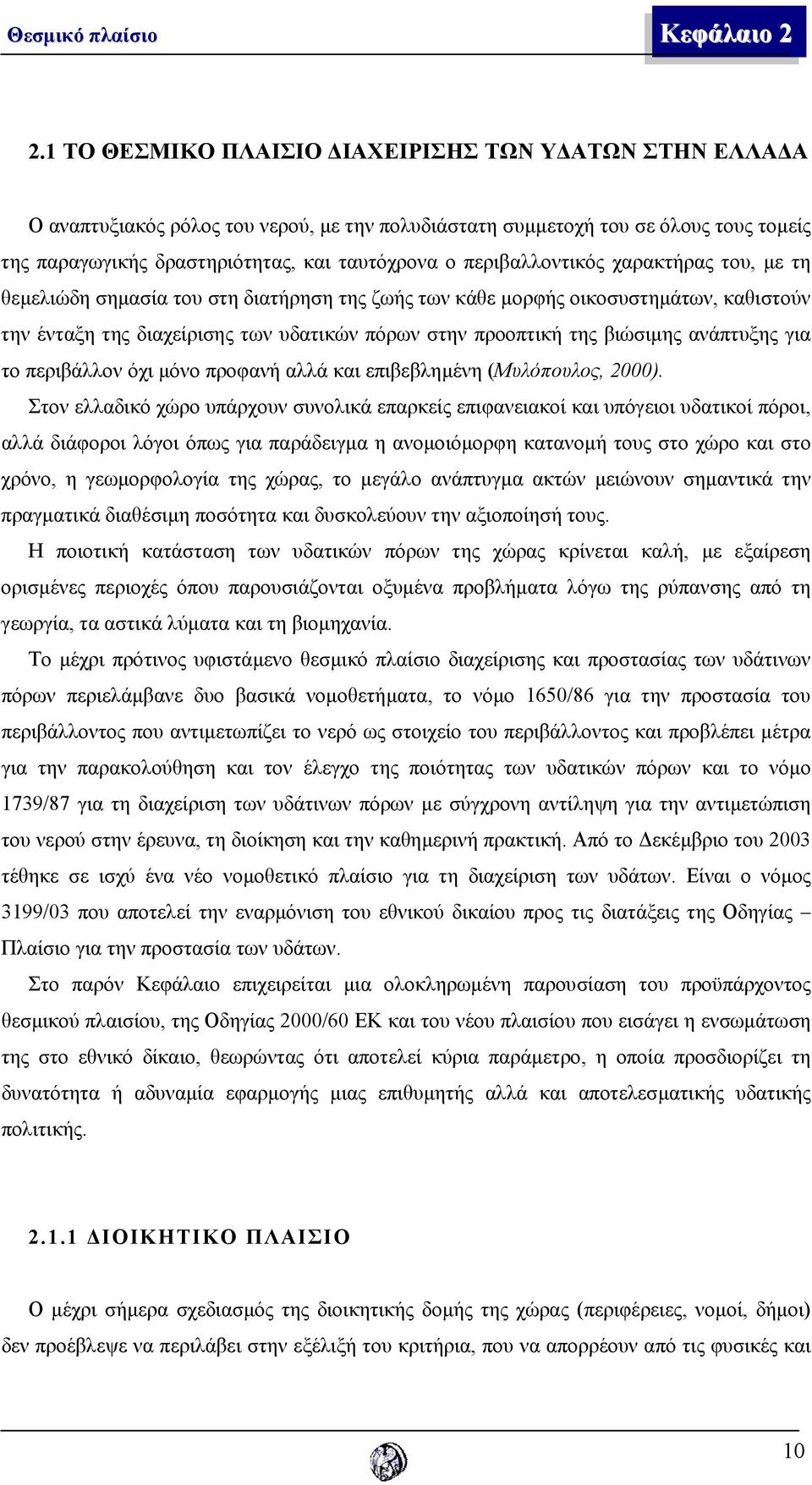 περιβαλλοντικός χαρακτήρας του, µε τη θεµελιώδη σηµασία του στη διατήρηση της ζωής των κάθε µορφής οικοσυστηµάτων, καθιστούν την ένταξη της διαχείρισης των υδατικών πόρων στην προοπτική της βιώσιµης