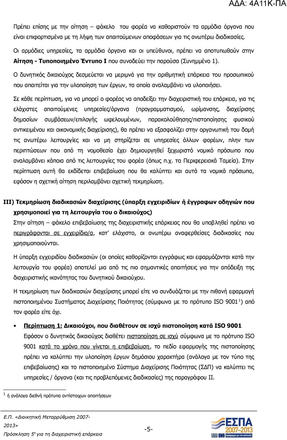 Ο δυνητικός δικαιούχος δεσμεύεται να μεριμνά για την αριθμητική επάρκεια του προσωπικού που απαιτείται για την υλοποίηση των έργων, τα οποία αναλαμβάνει να υλοποιήσει.