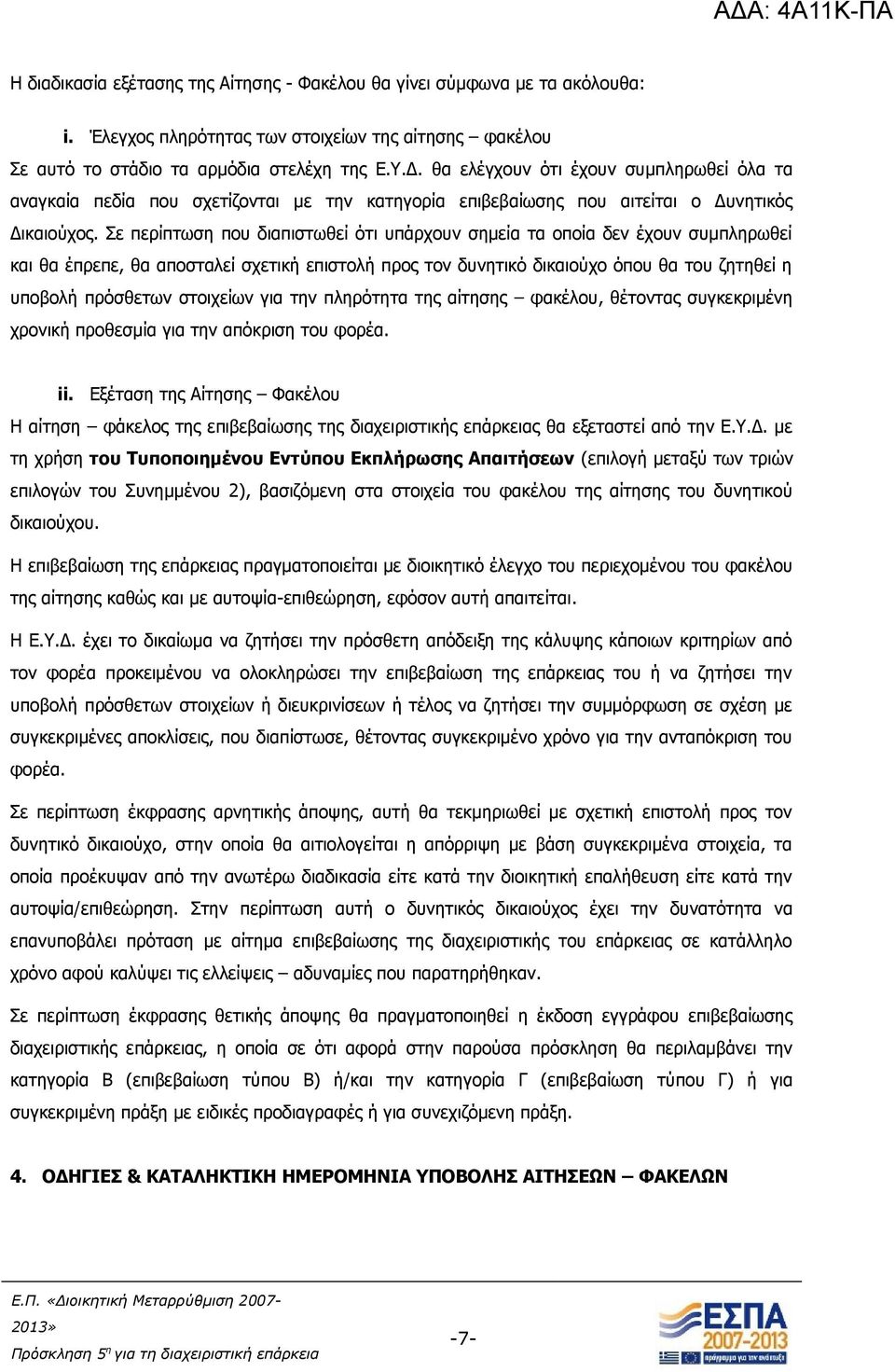 Σε περίπτωση που διαπιστωθεί ότι υπάρχουν σημεία τα οποία δεν έχουν συμπληρωθεί και θα έπρεπε, θα αποσταλεί σχετική επιστολή προς τον δυνητικό δικαιούχο όπου θα του ζητηθεί η υποβολή πρόσθετων