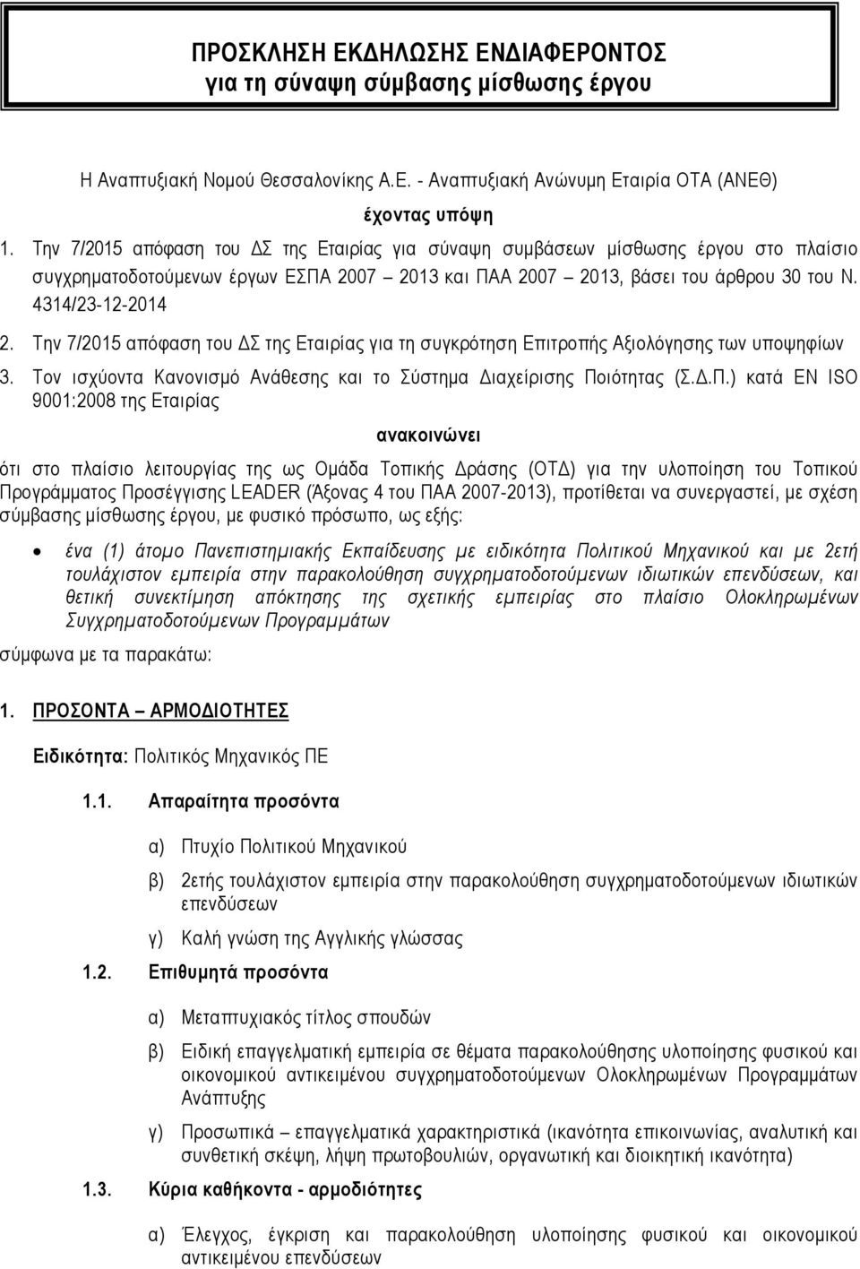 Την 7/2015 απόφαση του Σ της Εταιρίας για τη συγκρότηση Επιτροπής Αξιολόγησης των υποψηφίων 3. Τον ισχύοντα Κανονισµό Ανάθεσης και το Σύστηµα ιαχείρισης Πο