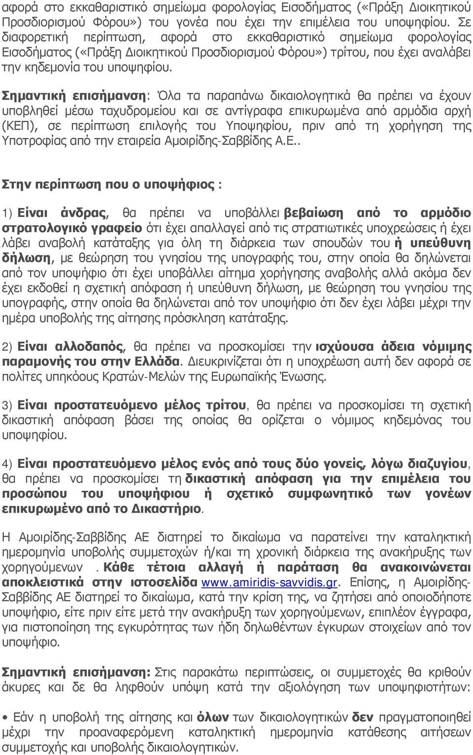 Σημαντική επισήμανση: Όλα τα παραπάνω δικαιολογητικά θα πρέπει να έχουν υποβληθεί μέσω ταχυδρομείου και σε αντίγραφα επικυρωμένα από αρμόδια αρχή (ΚΕΠ), σε περίπτωση επιλογής του Υποψηφίου, πριν από