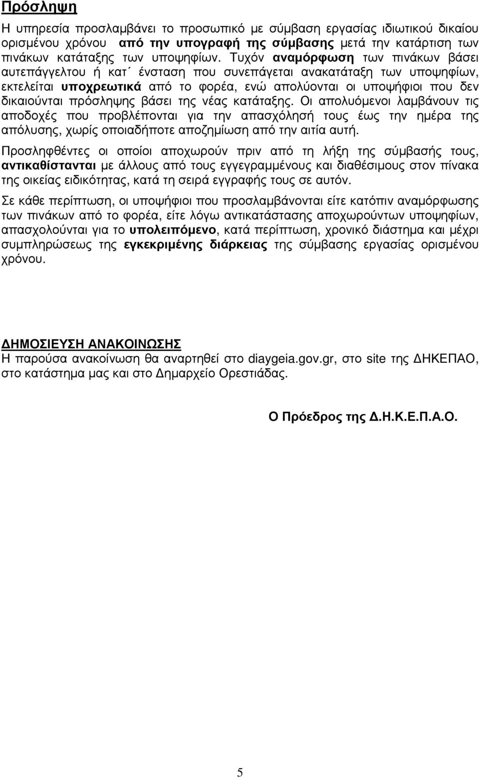 πρόσληψης βάσει της νέας κατάταξης. Οι απολυόµενοι λαµβάνουν τις αποδοχές που προβλέπονται για την απασχόλησή τους έως την ηµέρα της απόλυσης, χωρίς οποιαδήποτε αποζηµίωση από την αιτία αυτή.