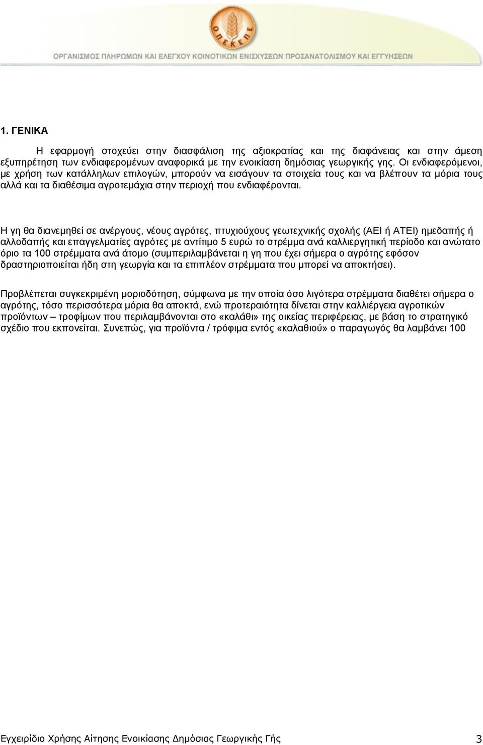 Η γη θα διανεμηθεί σε ανέργους, νέους αγρότες, πτυχιούχους γεωτεχνικής σχολής (ΑΕΙ ή ΑΤΕΙ) ημεδαπής ή αλλοδαπής και επαγγελματίες αγρότες με αντίτιμο 5 ευρώ το στρέμμα ανά καλλιεργητική περίοδο και