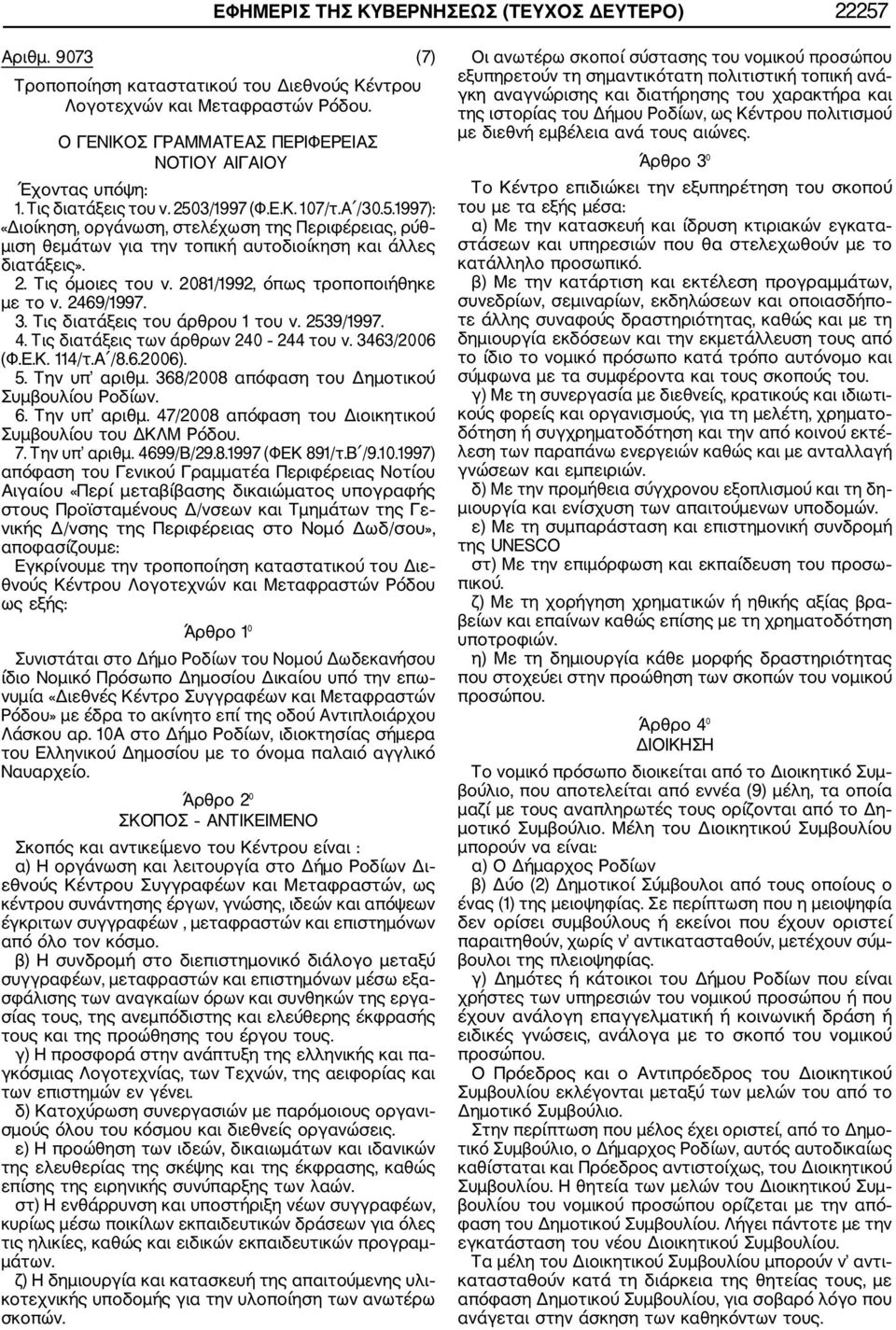 2081/1992, όπως τροποποιήθηκε με το ν. 2469/1997. 3. Τις διατάξεις του άρθρου 1 του ν. 2539/1997. 4. Τις διατάξεις των άρθρων 240 244 του ν. 3463/2006 (Φ.Ε.Κ. 114/τ.Α /8.6.2006). 5. Την υπ αριθμ.