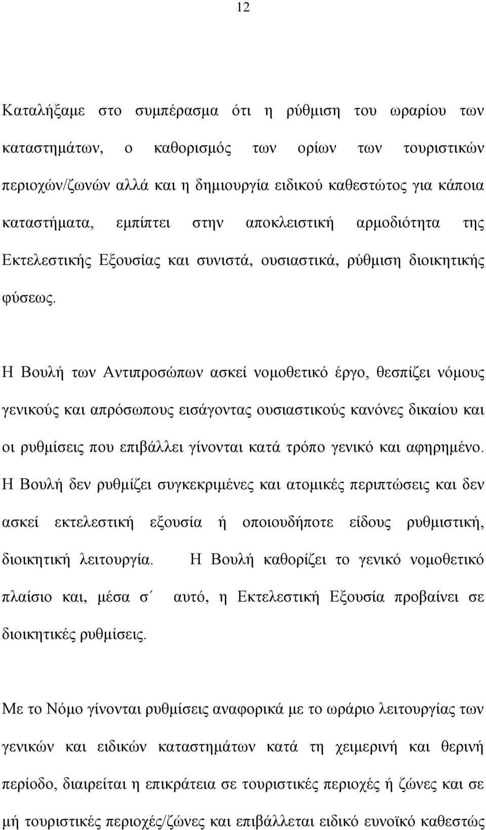 Ζ Βνπιή ησλ Αληηπξνζψπσλ αζθεί λνκνζεηηθφ έξγν, ζεζπίδεη λφκνπο γεληθνχο θαη απξφζσπνπο εηζάγνληαο νπζηαζηηθνχο θαλφλεο δηθαίνπ θαη νη ξπζκίζεηο πνπ επηβάιιεη γίλνληαη θαηά ηξφπν γεληθφ θαη αθεξεκέλν.