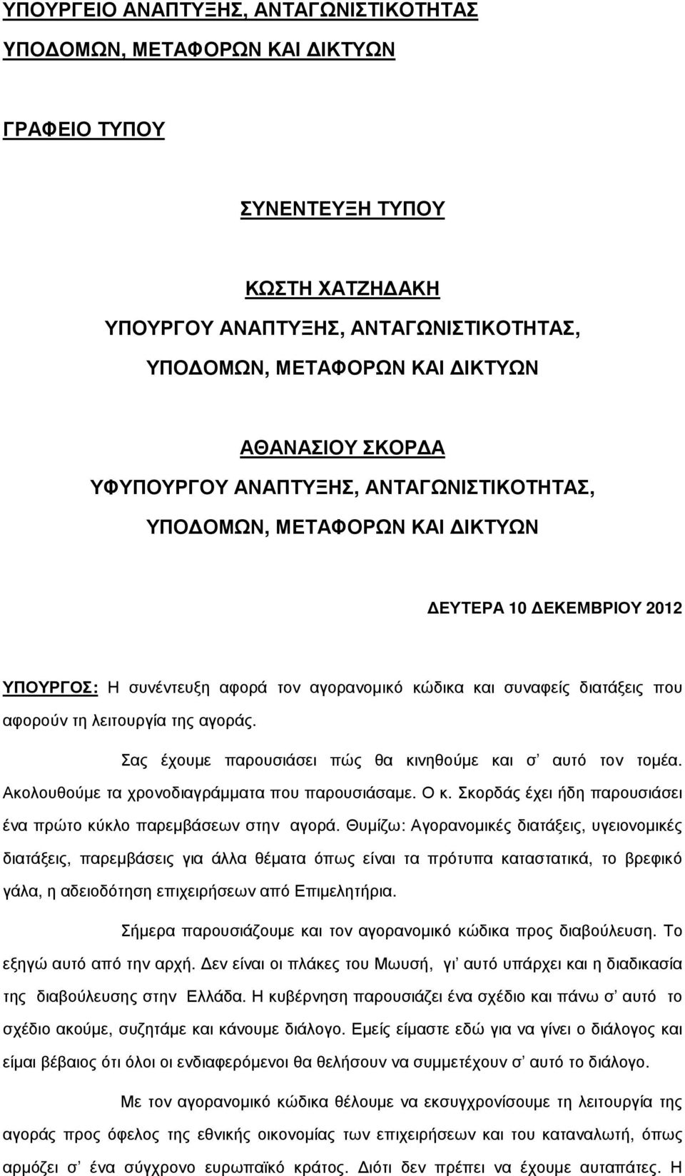 λειτουργία της αγοράς. Σας έχουµε παρουσιάσει πώς θα κινηθούµε και σ αυτό τον τοµέα. Ακολουθούµε τα χρονοδιαγράµµατα που παρουσιάσαµε. Ο κ.