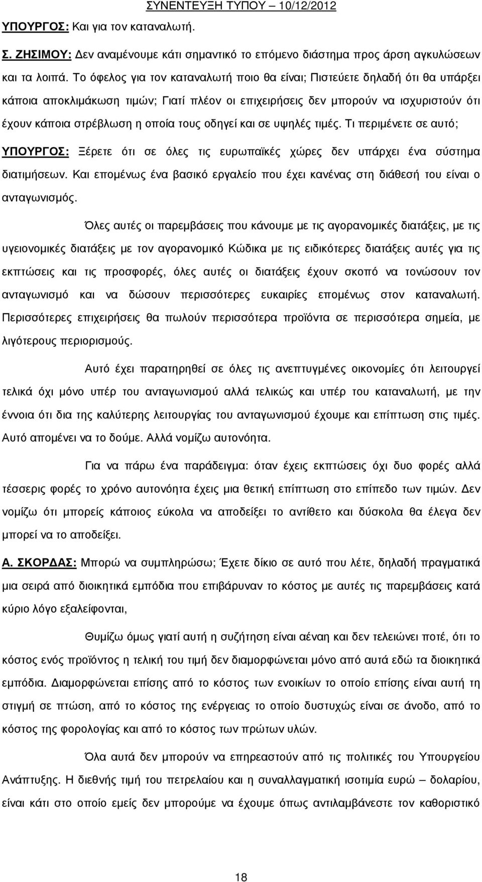 οδηγεί και σε υψηλές τιµές. Τι περιµένετε σε αυτό; ΥΠΟΥΡΓΟΣ: Ξέρετε ότι σε όλες τις ευρωπαϊκές χώρες δεν υπάρχει ένα σύστηµα διατιµήσεων.