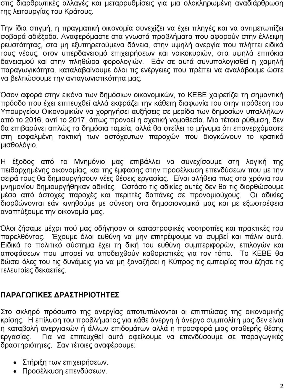 Αναφερόμαστε στα γνωστά προβλήματα που αφορούν στην έλλειψη ρευστότητας, στα μη εξυπηρετούμενα δάνεια, στην υψηλή ανεργία που πλήττει ειδικά τους νέους, στον υπερδανεισμό επιχειρήσεων και