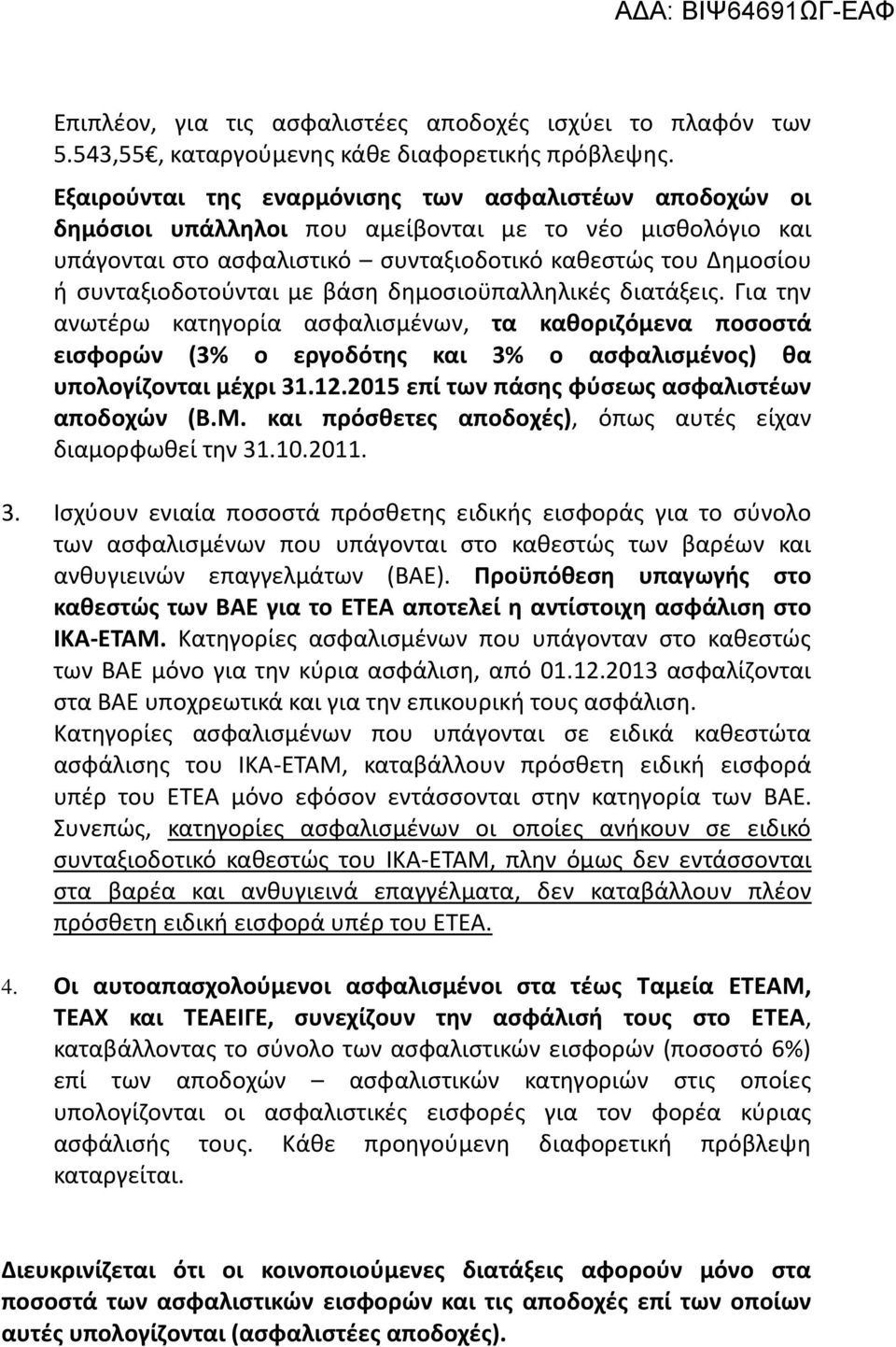 με βάση δημοσιοϋπαλληλικές διατάξεις. Για την ανωτέρω κατηγορία ασφαλισμένων, τα καθοριζόμενα ποσοστά εισφορών (3% ο εργοδότης και 3% ο ασφαλισμένος) θα υπολογίζονται μέχρι 31.12.