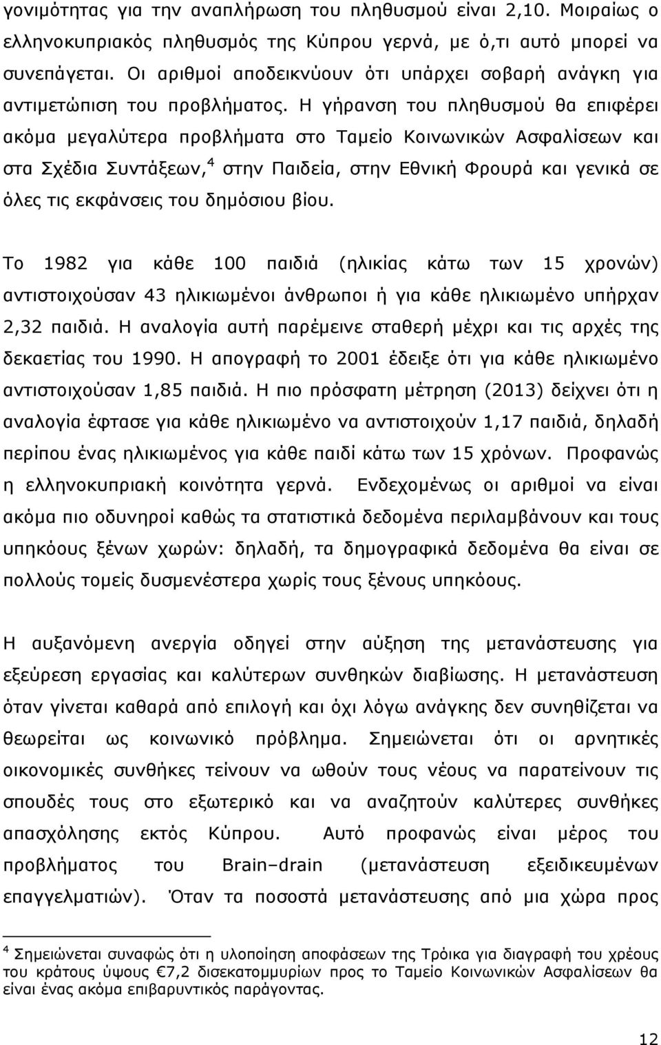 Η γήρανση του πληθυσμού θα επιφέρει ακόμα μεγαλύτερα προβλήματα στο Ταμείο Κοινωνικών Ασφαλίσεων και στα Σχέδια Συντάξεων, 4 στην Παιδεία, στην Εθνική Φρουρά και γενικά σε όλες τις εκφάνσεις του